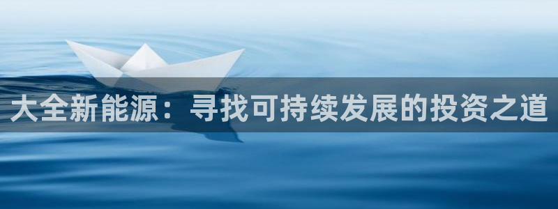 众腾娱乐代理怎么样：大全新能源：寻找可持